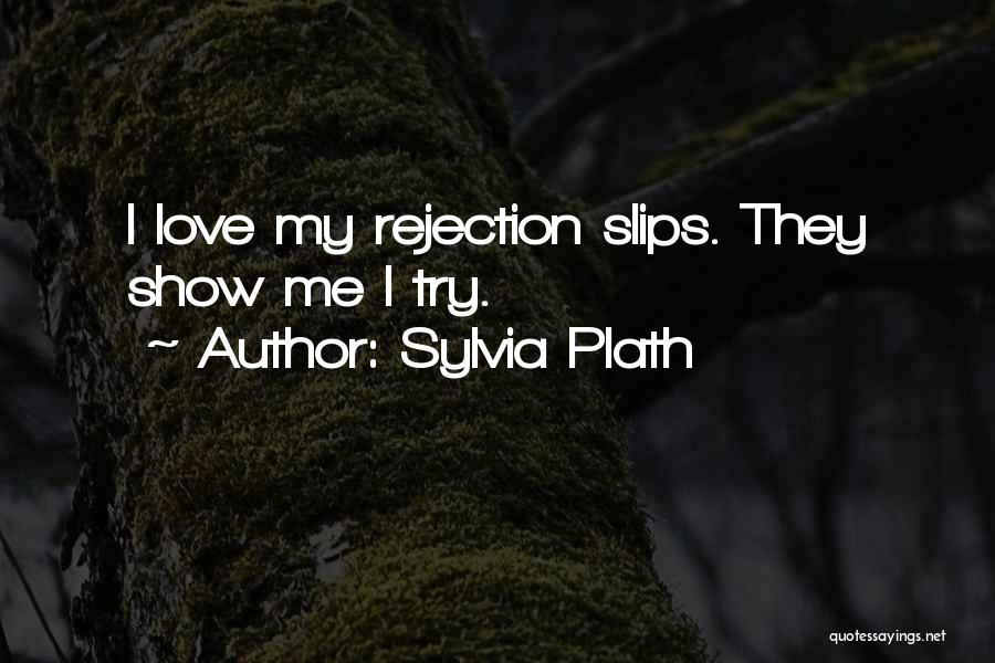 Sylvia Plath Quotes: I Love My Rejection Slips. They Show Me I Try.