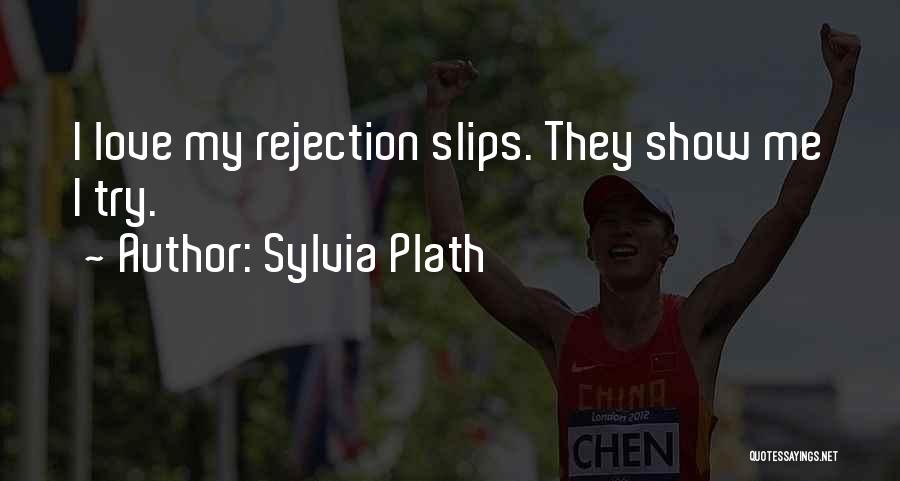 Sylvia Plath Quotes: I Love My Rejection Slips. They Show Me I Try.
