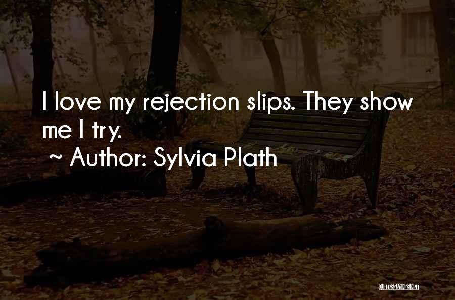 Sylvia Plath Quotes: I Love My Rejection Slips. They Show Me I Try.