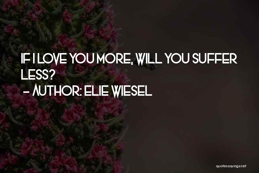 Elie Wiesel Quotes: If I Love You More, Will You Suffer Less?