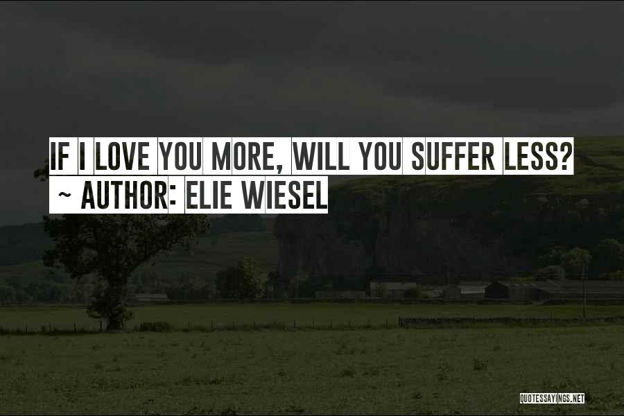Elie Wiesel Quotes: If I Love You More, Will You Suffer Less?