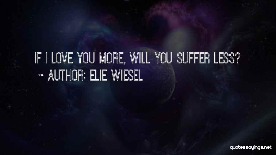 Elie Wiesel Quotes: If I Love You More, Will You Suffer Less?