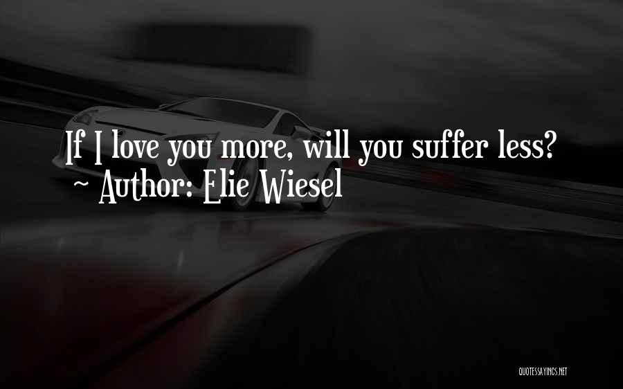 Elie Wiesel Quotes: If I Love You More, Will You Suffer Less?
