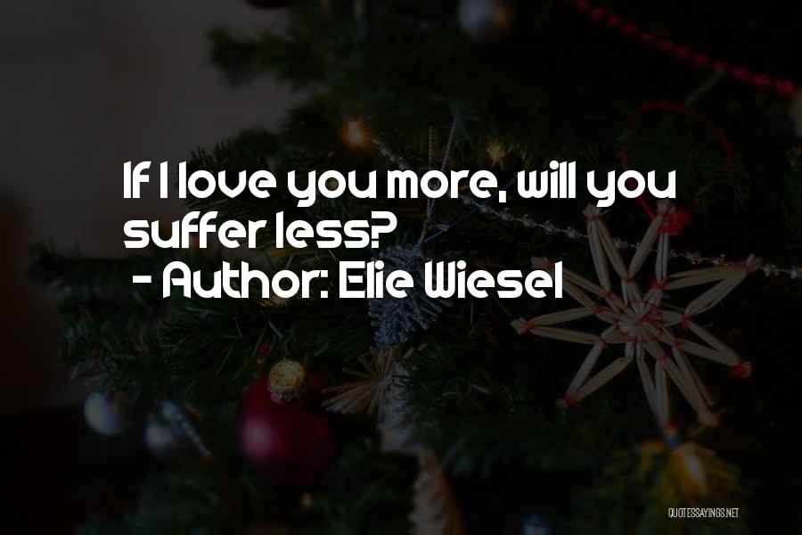 Elie Wiesel Quotes: If I Love You More, Will You Suffer Less?