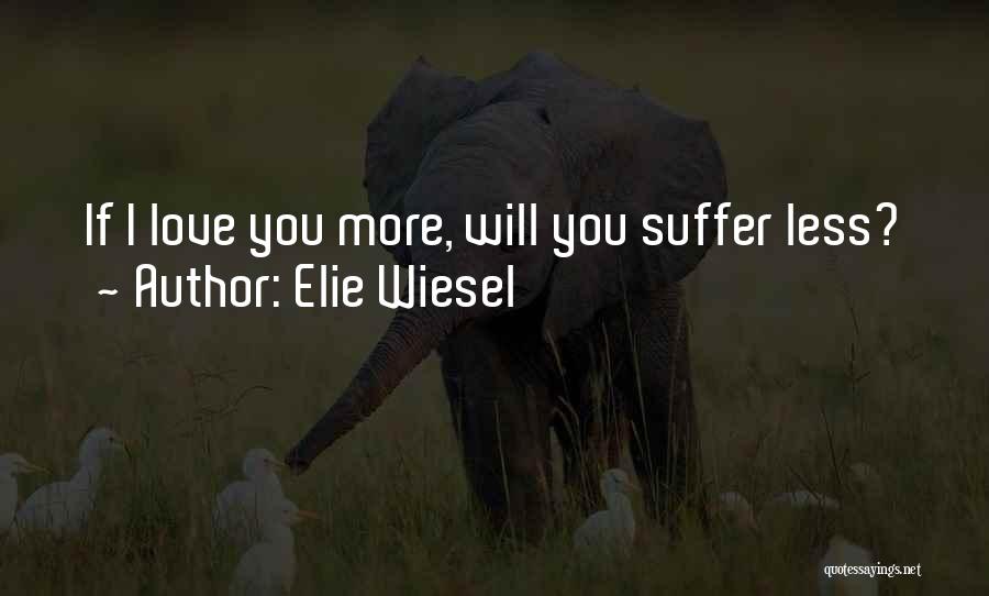 Elie Wiesel Quotes: If I Love You More, Will You Suffer Less?