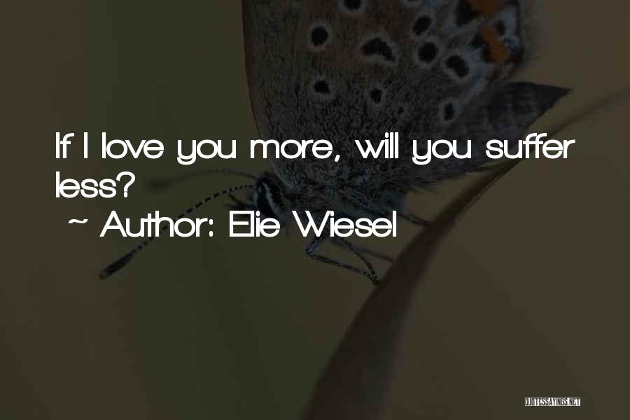 Elie Wiesel Quotes: If I Love You More, Will You Suffer Less?