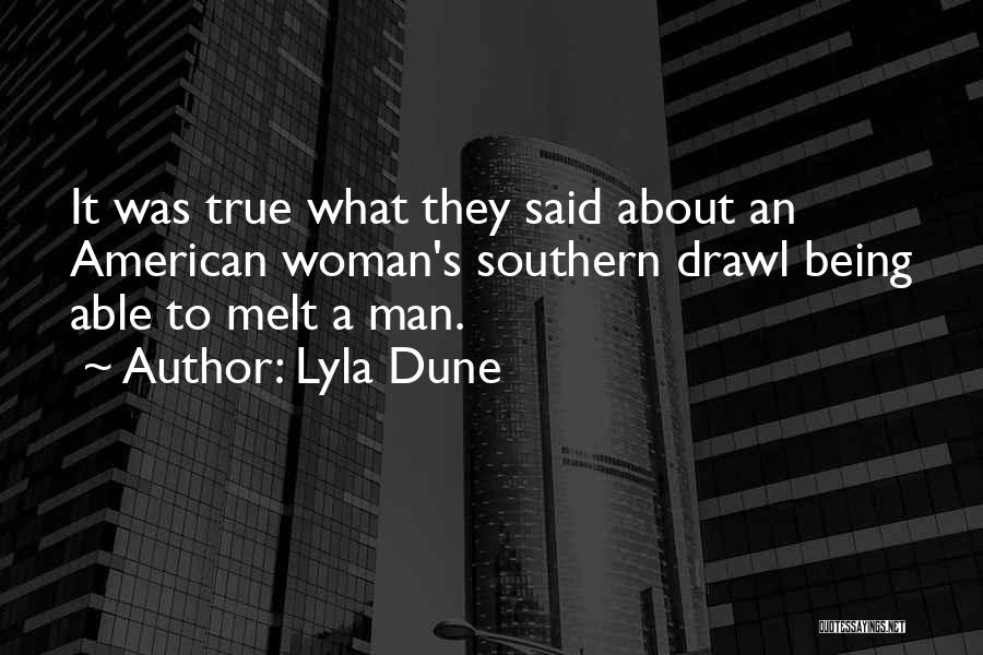 Lyla Dune Quotes: It Was True What They Said About An American Woman's Southern Drawl Being Able To Melt A Man.