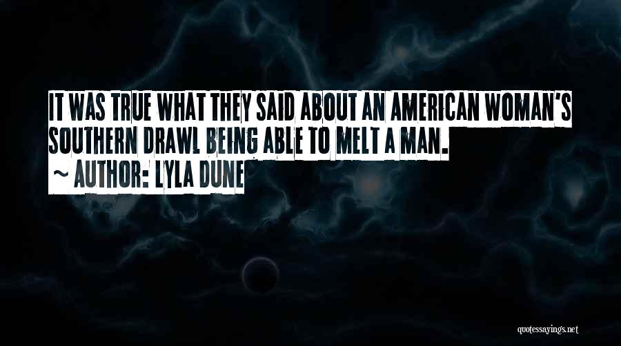 Lyla Dune Quotes: It Was True What They Said About An American Woman's Southern Drawl Being Able To Melt A Man.