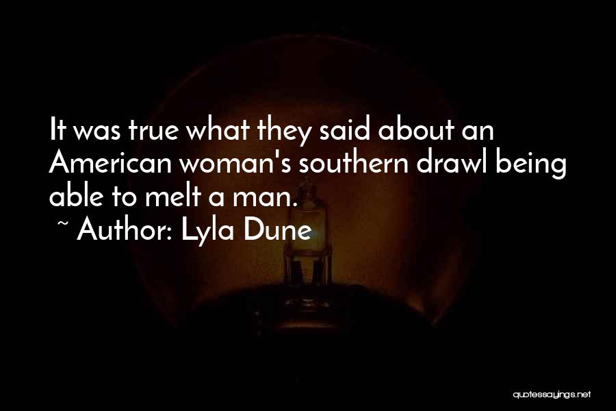Lyla Dune Quotes: It Was True What They Said About An American Woman's Southern Drawl Being Able To Melt A Man.