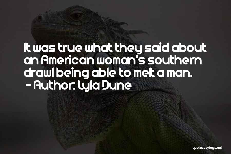 Lyla Dune Quotes: It Was True What They Said About An American Woman's Southern Drawl Being Able To Melt A Man.