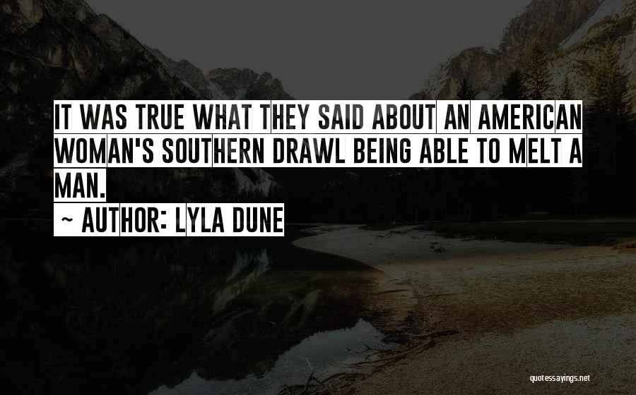 Lyla Dune Quotes: It Was True What They Said About An American Woman's Southern Drawl Being Able To Melt A Man.