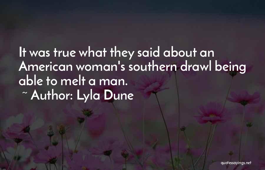 Lyla Dune Quotes: It Was True What They Said About An American Woman's Southern Drawl Being Able To Melt A Man.