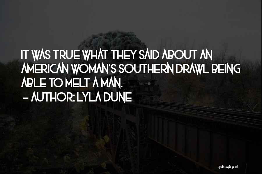 Lyla Dune Quotes: It Was True What They Said About An American Woman's Southern Drawl Being Able To Melt A Man.