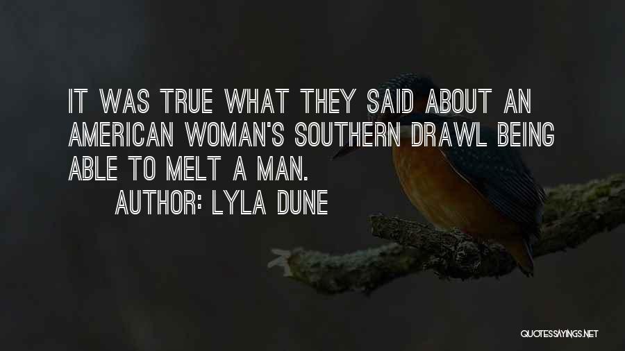 Lyla Dune Quotes: It Was True What They Said About An American Woman's Southern Drawl Being Able To Melt A Man.