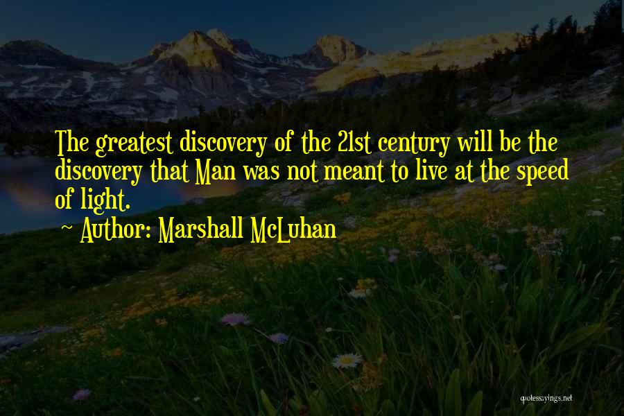 Marshall McLuhan Quotes: The Greatest Discovery Of The 21st Century Will Be The Discovery That Man Was Not Meant To Live At The