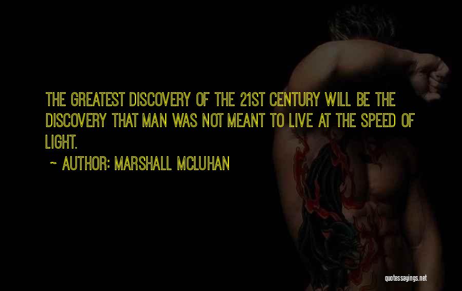 Marshall McLuhan Quotes: The Greatest Discovery Of The 21st Century Will Be The Discovery That Man Was Not Meant To Live At The