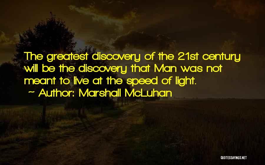 Marshall McLuhan Quotes: The Greatest Discovery Of The 21st Century Will Be The Discovery That Man Was Not Meant To Live At The