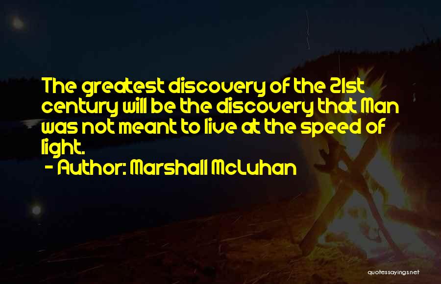 Marshall McLuhan Quotes: The Greatest Discovery Of The 21st Century Will Be The Discovery That Man Was Not Meant To Live At The