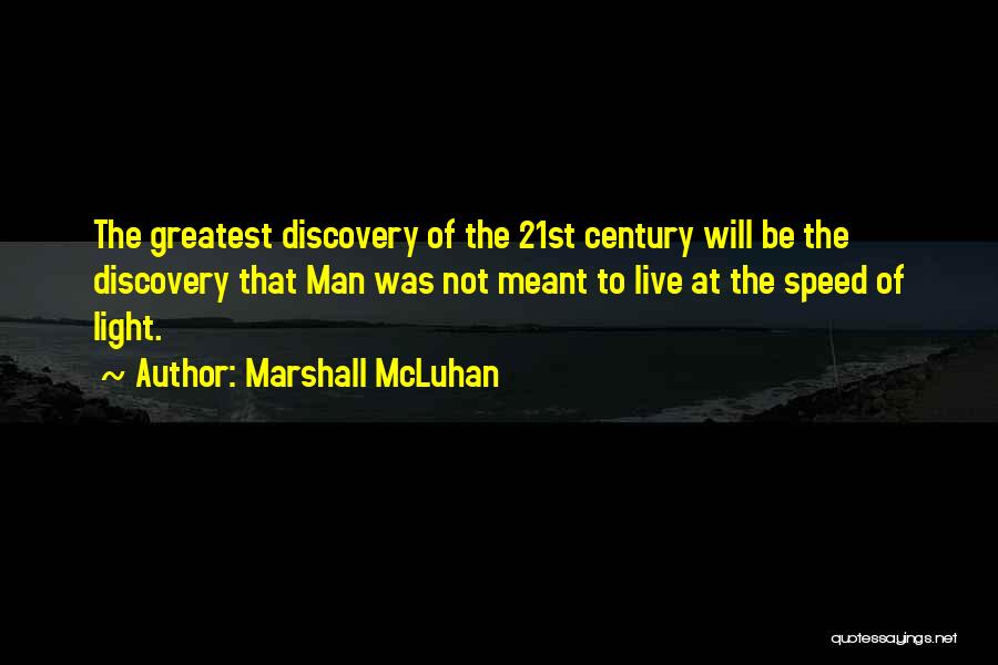 Marshall McLuhan Quotes: The Greatest Discovery Of The 21st Century Will Be The Discovery That Man Was Not Meant To Live At The