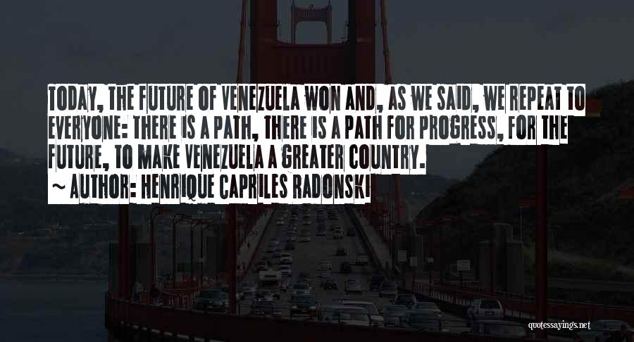 Henrique Capriles Radonski Quotes: Today, The Future Of Venezuela Won And, As We Said, We Repeat To Everyone: There Is A Path, There Is