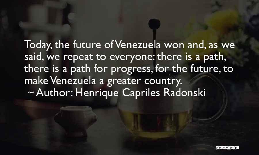 Henrique Capriles Radonski Quotes: Today, The Future Of Venezuela Won And, As We Said, We Repeat To Everyone: There Is A Path, There Is