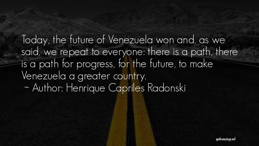 Henrique Capriles Radonski Quotes: Today, The Future Of Venezuela Won And, As We Said, We Repeat To Everyone: There Is A Path, There Is