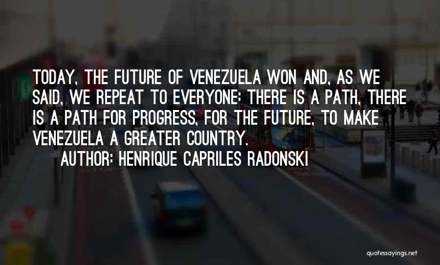 Henrique Capriles Radonski Quotes: Today, The Future Of Venezuela Won And, As We Said, We Repeat To Everyone: There Is A Path, There Is