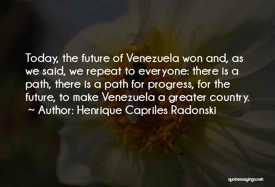 Henrique Capriles Radonski Quotes: Today, The Future Of Venezuela Won And, As We Said, We Repeat To Everyone: There Is A Path, There Is