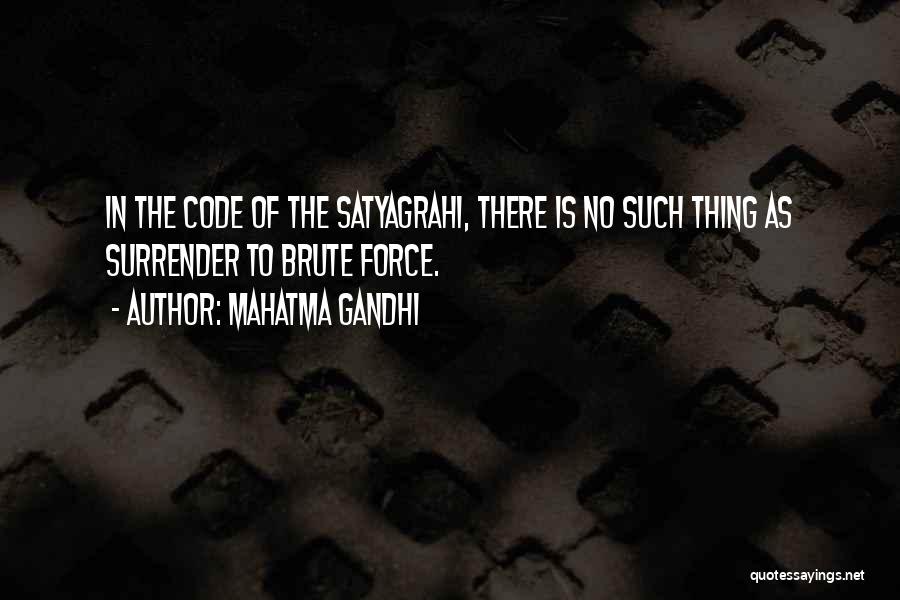 Mahatma Gandhi Quotes: In The Code Of The Satyagrahi, There Is No Such Thing As Surrender To Brute Force.