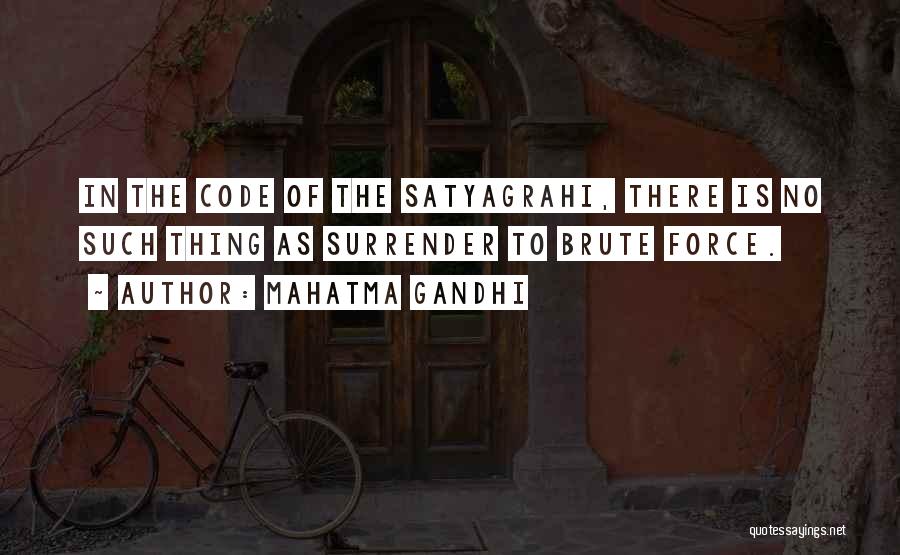 Mahatma Gandhi Quotes: In The Code Of The Satyagrahi, There Is No Such Thing As Surrender To Brute Force.