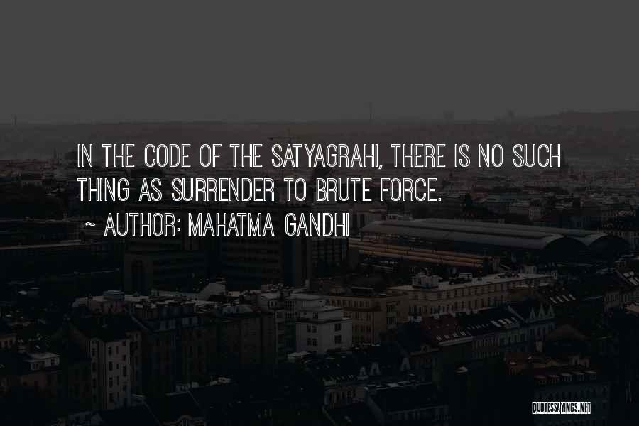 Mahatma Gandhi Quotes: In The Code Of The Satyagrahi, There Is No Such Thing As Surrender To Brute Force.