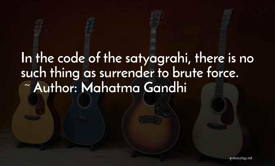 Mahatma Gandhi Quotes: In The Code Of The Satyagrahi, There Is No Such Thing As Surrender To Brute Force.