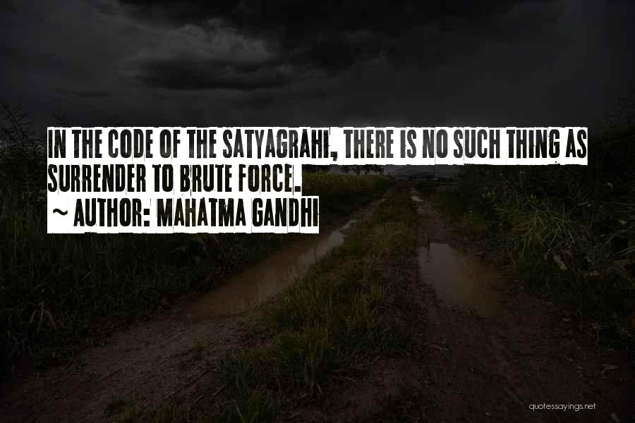 Mahatma Gandhi Quotes: In The Code Of The Satyagrahi, There Is No Such Thing As Surrender To Brute Force.