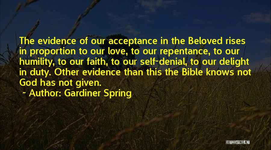 Gardiner Spring Quotes: The Evidence Of Our Acceptance In The Beloved Rises In Proportion To Our Love, To Our Repentance, To Our Humility,