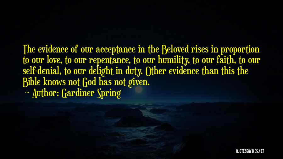 Gardiner Spring Quotes: The Evidence Of Our Acceptance In The Beloved Rises In Proportion To Our Love, To Our Repentance, To Our Humility,