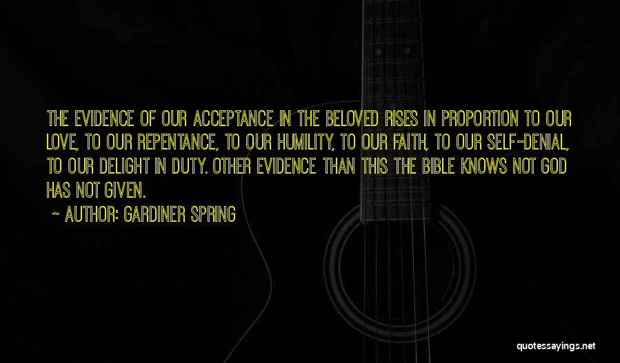 Gardiner Spring Quotes: The Evidence Of Our Acceptance In The Beloved Rises In Proportion To Our Love, To Our Repentance, To Our Humility,