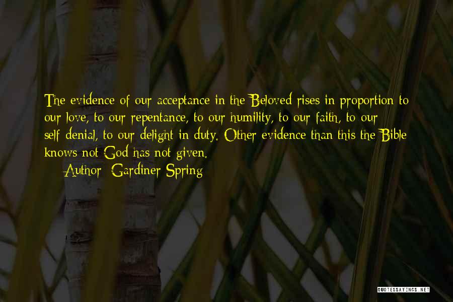 Gardiner Spring Quotes: The Evidence Of Our Acceptance In The Beloved Rises In Proportion To Our Love, To Our Repentance, To Our Humility,