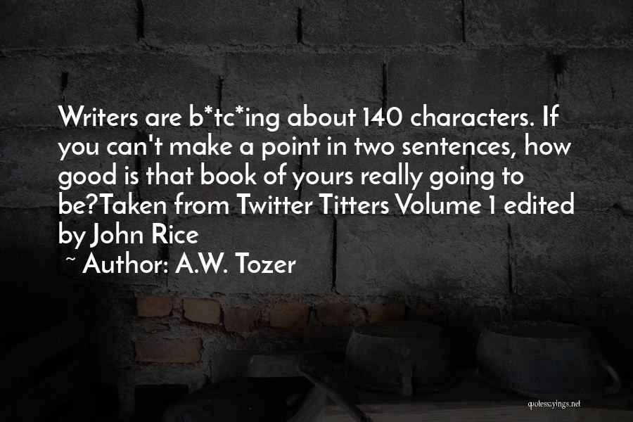 A.W. Tozer Quotes: Writers Are B*tc*ing About 140 Characters. If You Can't Make A Point In Two Sentences, How Good Is That Book