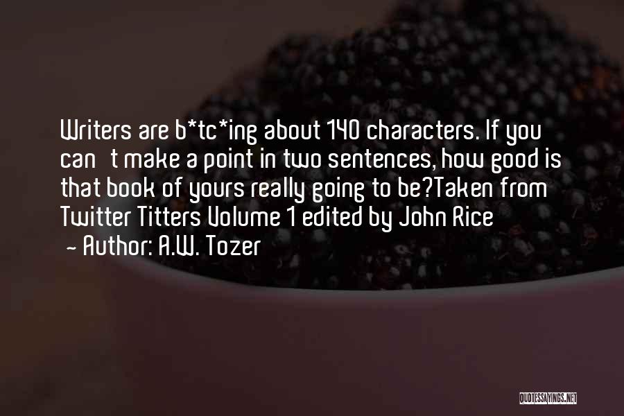 A.W. Tozer Quotes: Writers Are B*tc*ing About 140 Characters. If You Can't Make A Point In Two Sentences, How Good Is That Book