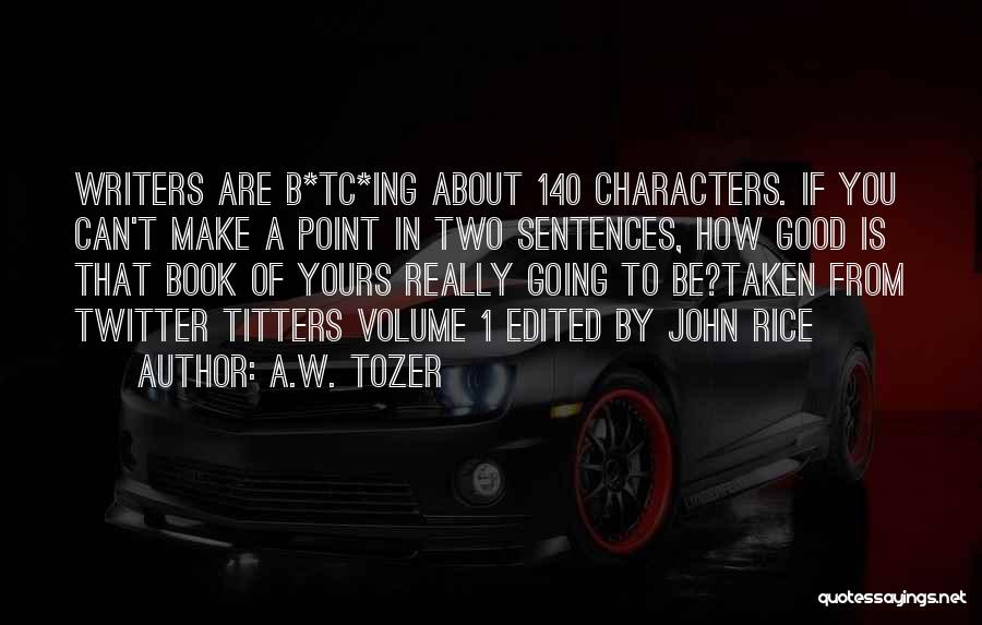 A.W. Tozer Quotes: Writers Are B*tc*ing About 140 Characters. If You Can't Make A Point In Two Sentences, How Good Is That Book