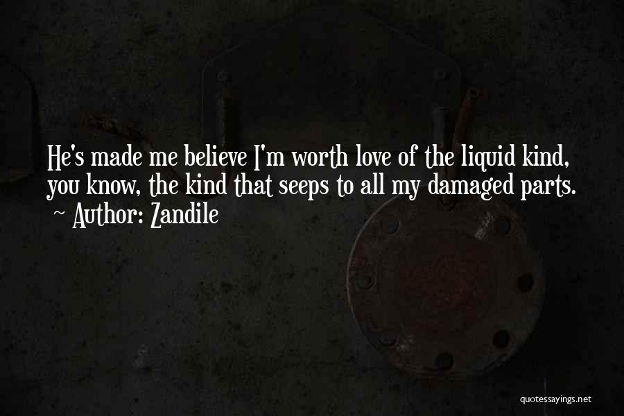 Zandile Quotes: He's Made Me Believe I'm Worth Love Of The Liquid Kind, You Know, The Kind That Seeps To All My