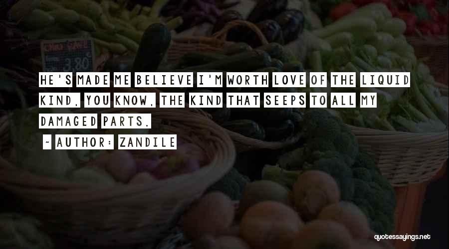 Zandile Quotes: He's Made Me Believe I'm Worth Love Of The Liquid Kind, You Know, The Kind That Seeps To All My