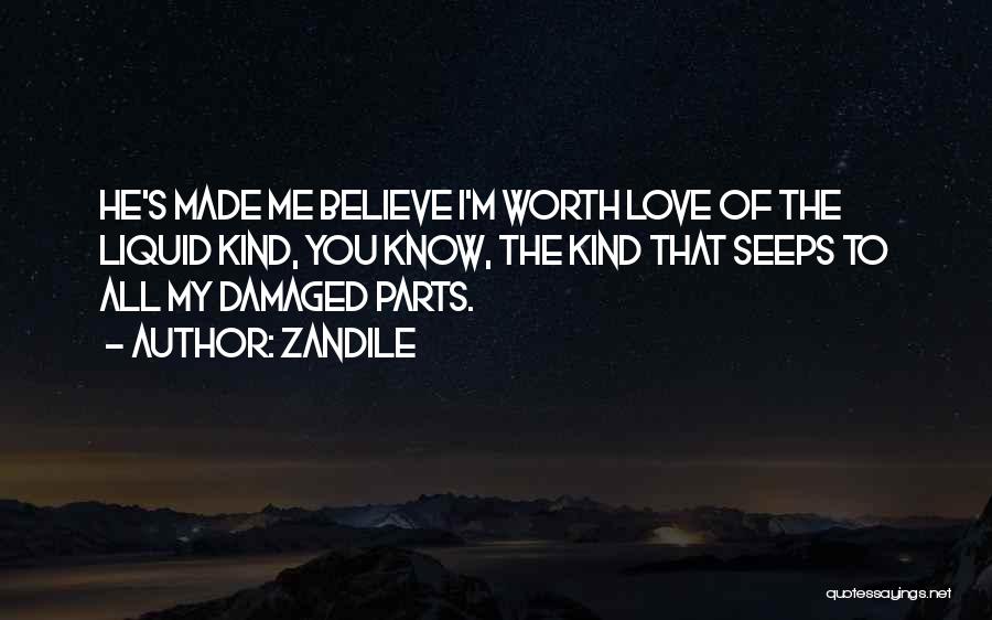 Zandile Quotes: He's Made Me Believe I'm Worth Love Of The Liquid Kind, You Know, The Kind That Seeps To All My