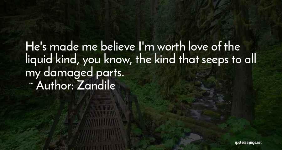 Zandile Quotes: He's Made Me Believe I'm Worth Love Of The Liquid Kind, You Know, The Kind That Seeps To All My