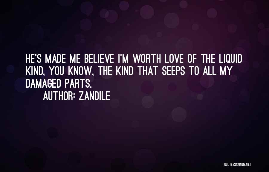 Zandile Quotes: He's Made Me Believe I'm Worth Love Of The Liquid Kind, You Know, The Kind That Seeps To All My