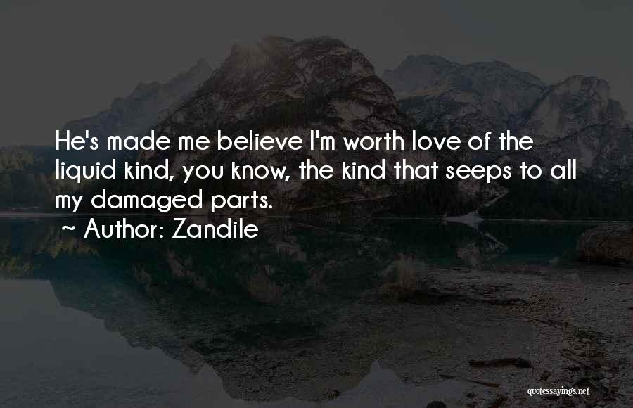 Zandile Quotes: He's Made Me Believe I'm Worth Love Of The Liquid Kind, You Know, The Kind That Seeps To All My