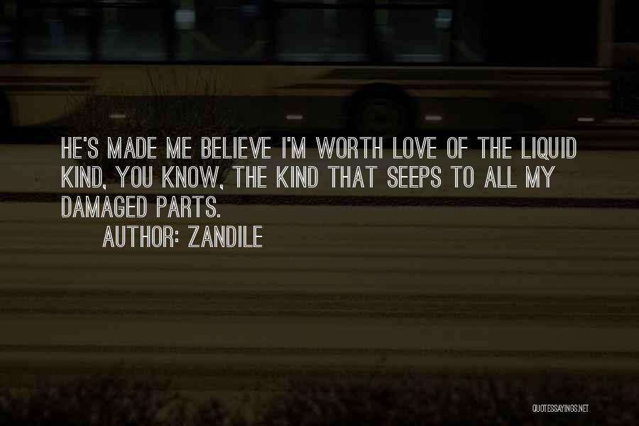 Zandile Quotes: He's Made Me Believe I'm Worth Love Of The Liquid Kind, You Know, The Kind That Seeps To All My