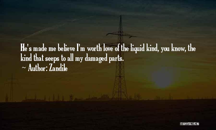 Zandile Quotes: He's Made Me Believe I'm Worth Love Of The Liquid Kind, You Know, The Kind That Seeps To All My
