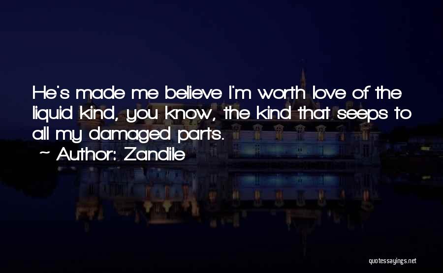 Zandile Quotes: He's Made Me Believe I'm Worth Love Of The Liquid Kind, You Know, The Kind That Seeps To All My