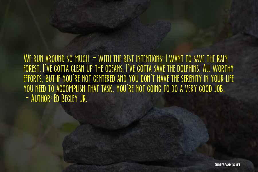 Ed Begley Jr. Quotes: We Run Around So Much - With The Best Intentions: I Want To Save The Rain Forest. I've Gotta Clean